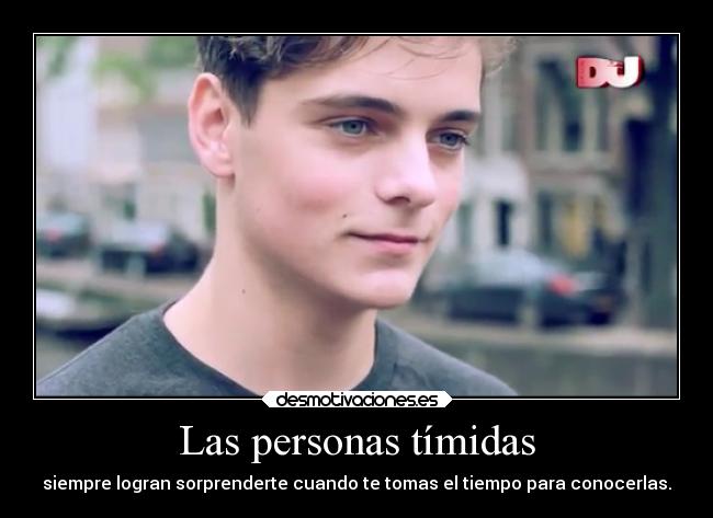 Las personas tímidas - siempre logran sorprenderte cuando te tomas el tiempo para conocerlas.