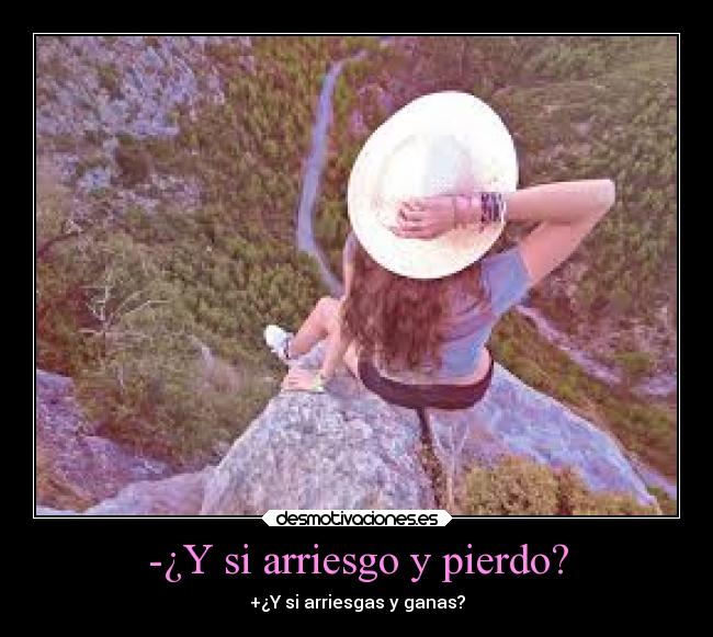 -¿Y si arriesgo y pierdo? -