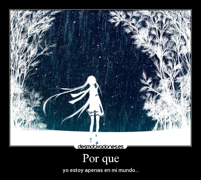 Por que - yo estoy apenas en mi mundo...