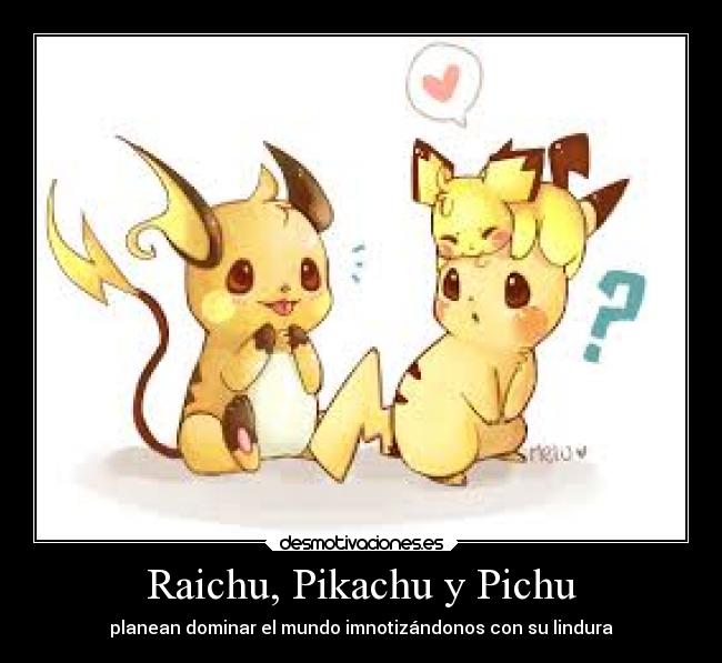 Raichu, Pikachu y Pichu - planean dominar el mundo imnotizándonos con su lindura