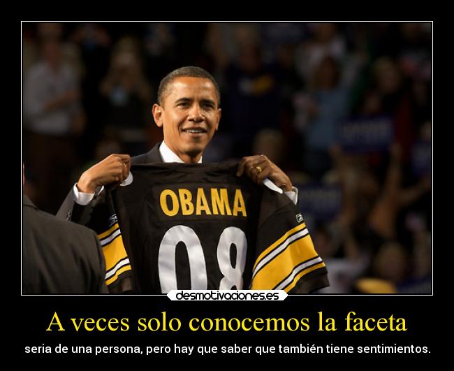 A veces solo conocemos la faceta - seria de una persona, pero hay que saber que también tiene sentimientos.