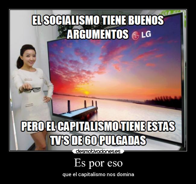 Es por eso - que el capitalismo nos domina