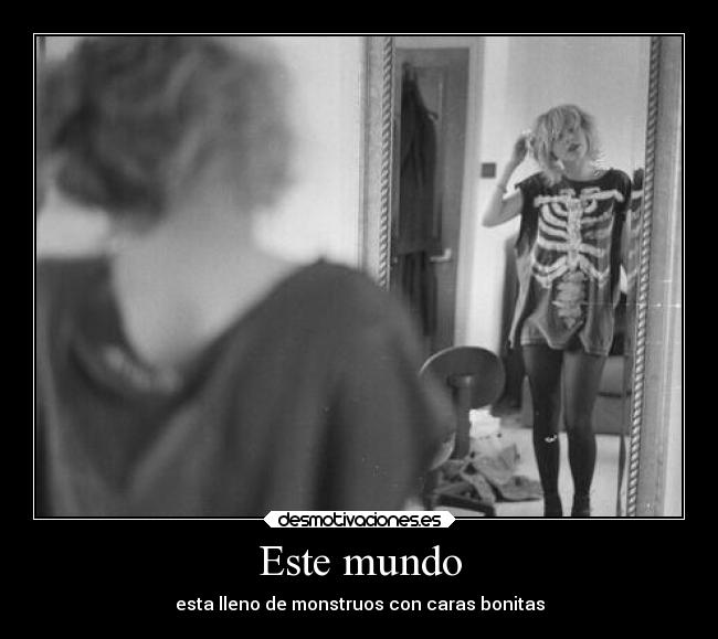 Este mundo - esta lleno de monstruos con caras bonitas