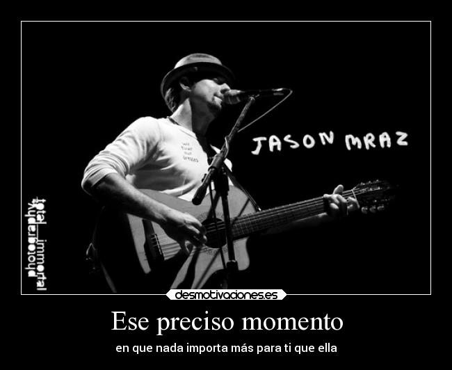 Ese preciso momento - en que nada importa más para ti que ella