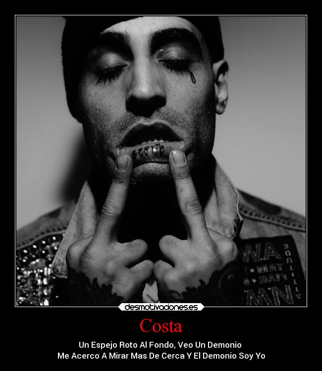 Costa - Un Espejo Roto Al Fondo, Veo Un Demonio 
Me Acerco A Mirar Mas De Cerca Y El Demonio Soy Yo