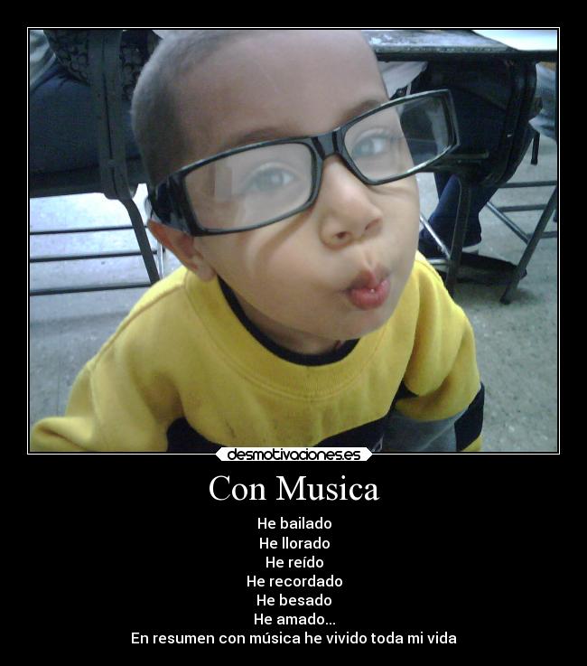 Con Musica - He bailado
He llorado
He reído
He recordado
He besado
He amado...
En resumen con música he vivido toda mi vida