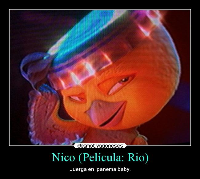 Nico (Película: Rio) - Juerga en Ipanema baby.