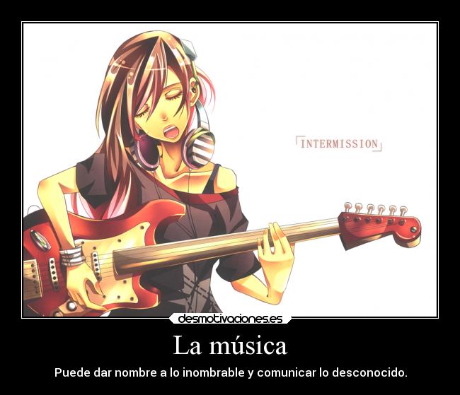 La música - Puede dar nombre a lo inombrable y comunicar lo desconocido.