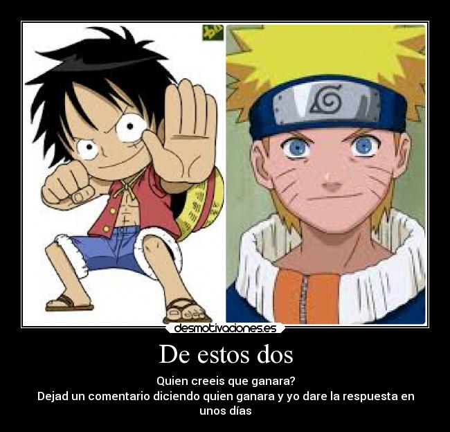 De estos dos - Quien creeis que ganara?
Dejad un comentario diciendo quien ganara y yo dare la respuesta en
unos días