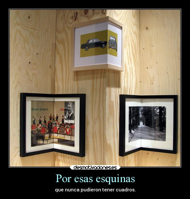 Por esas esquinas - que nunca pudieron tener cuadros.