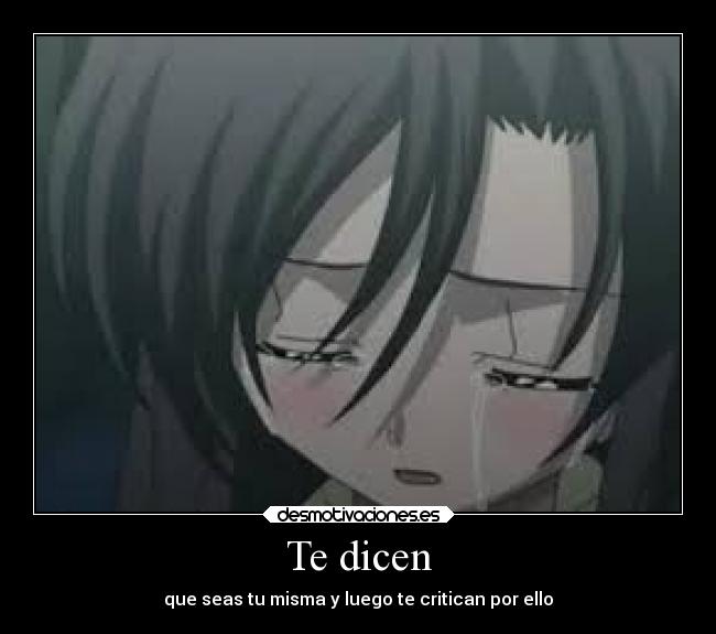 Te dicen - que seas tu misma y luego te critican por ello