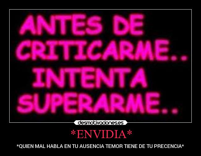 *ENVIDIA* - *QUIEN MAL HABLA EN TU AUSENCIA TEMOR TIENE DE TU PRECENCIA*