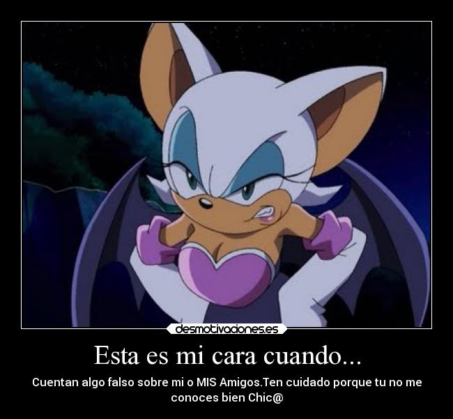 Esta es mi cara cuando... - Cuentan algo falso sobre mi o MIS Amigos.Ten cuidado porque tu no me
conoces bien Chic@