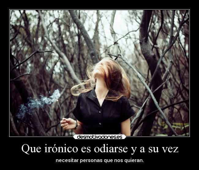 Que irónico es odiarse y a su vez - 