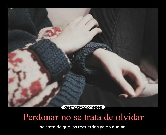 Perdonar no se trata de olvidar -