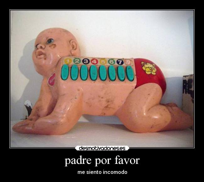 padre por favor - me siento incomodo