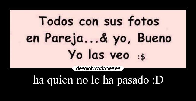 ha quien no le ha pasado :D -