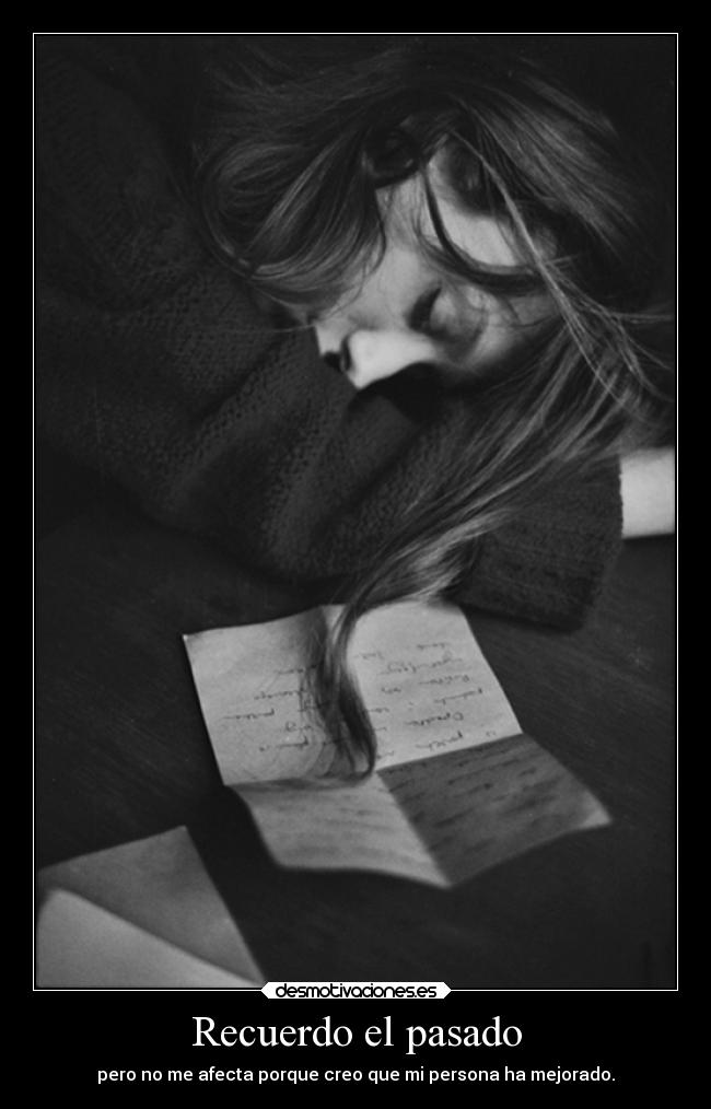 Recuerdo el pasado - pero no me afecta porque creo que mi persona ha mejorado.