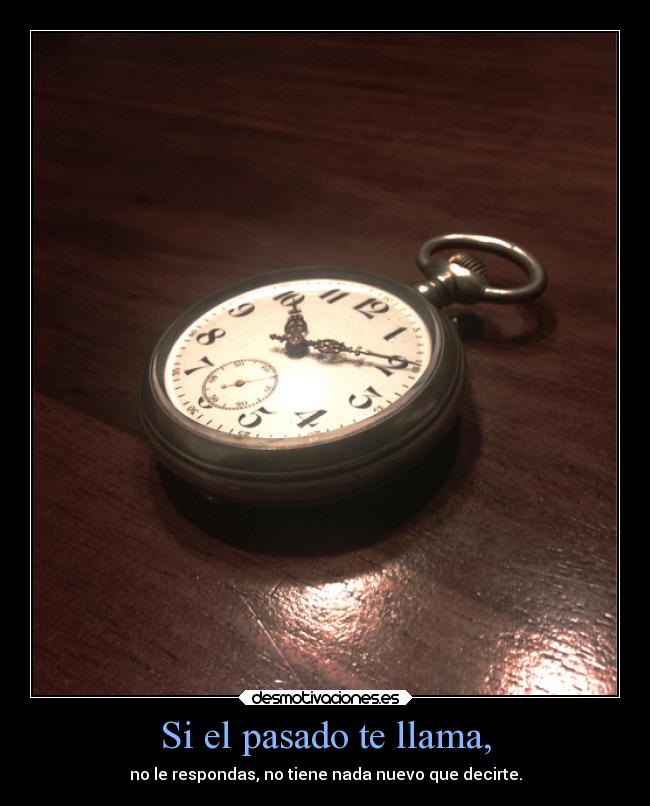 Si el pasado te llama, - no le respondas, no tiene nada nuevo que decirte.