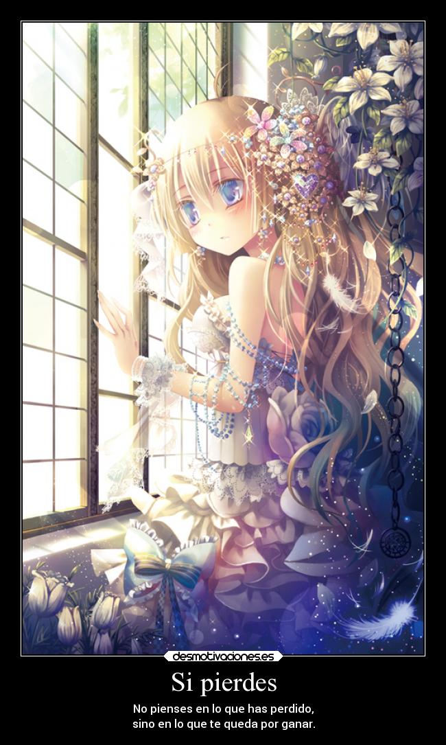 Si pierdes - No pienses en lo que has perdido,
sino en lo que te queda por ganar.