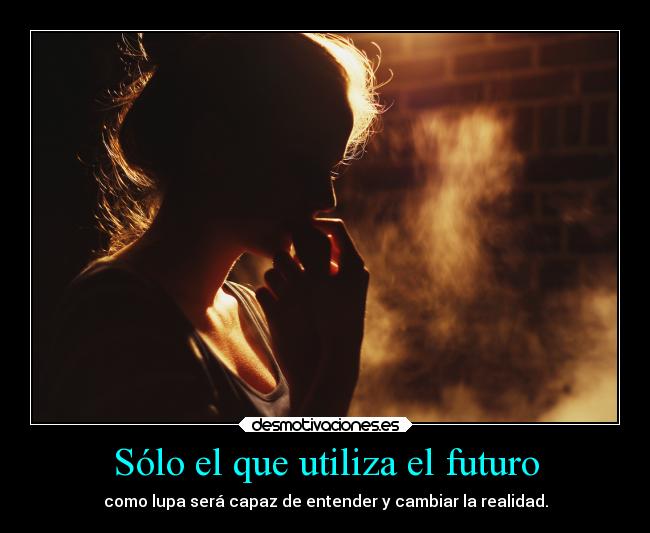 Sólo el que utiliza el futuro -