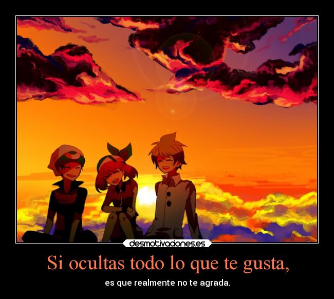 Si ocultas todo lo que te gusta, -