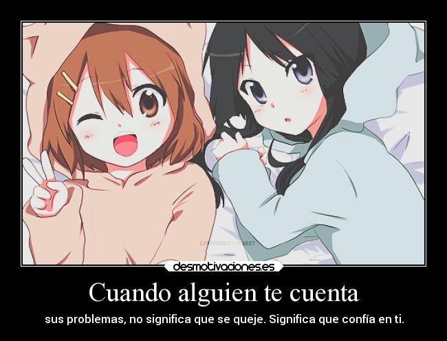 Cuando alguien te cuenta - sus problemas, no significa que se queje. Significa que confía en ti.