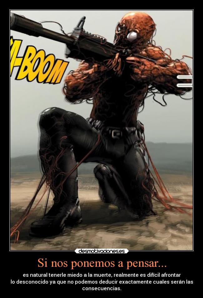 Si nos ponemos a pensar... - es natural tenerle miedo a la muerte, realmente es difícil afrontar
lo desconocido ya que no podemos deducir exactamente cuales serán las
consecuencias.