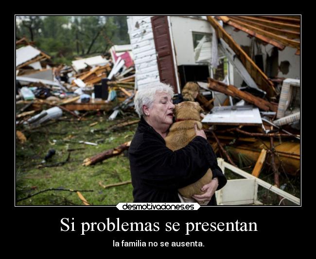 Si problemas se presentan - la familia no se ausenta.