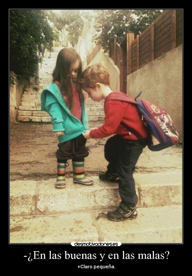 -¿En las buenas y en las malas? - +Claro pequeña.