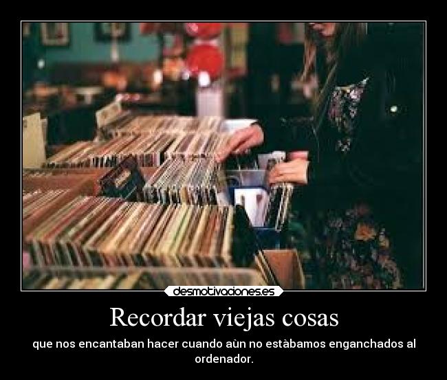Recordar viejas cosas - que nos encantaban hacer cuando aùn no estàbamos enganchados al
ordenador.