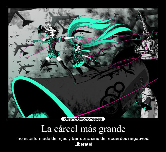 La cárcel más grande - no esta formada de rejas y barrotes, sino de recuerdos negativos.
Liberate!