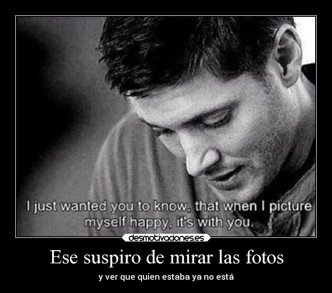 Ese suspiro de mirar las fotos - y ver que quien estaba ya no está