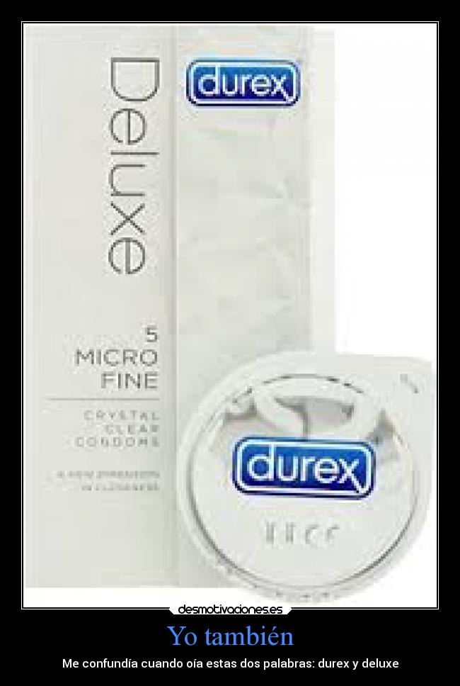 Yo también - Me confundía cuando oía estas dos palabras: durex y deluxe
