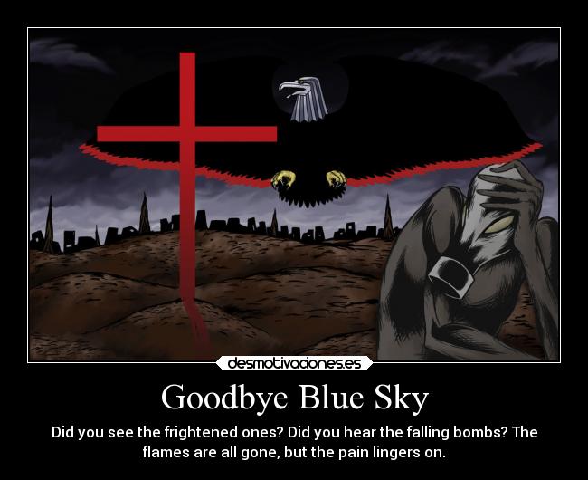 Goodbye Blue Sky - Did you see the frightened ones? Did you hear the falling bombs? The
flames are all gone, but the pain lingers on.