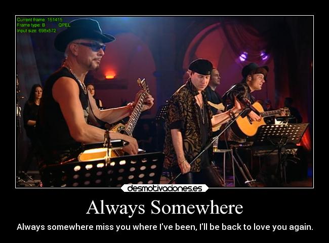Always Somewhere - Always somewhere miss you where Ive been, Ill be back to love you again.