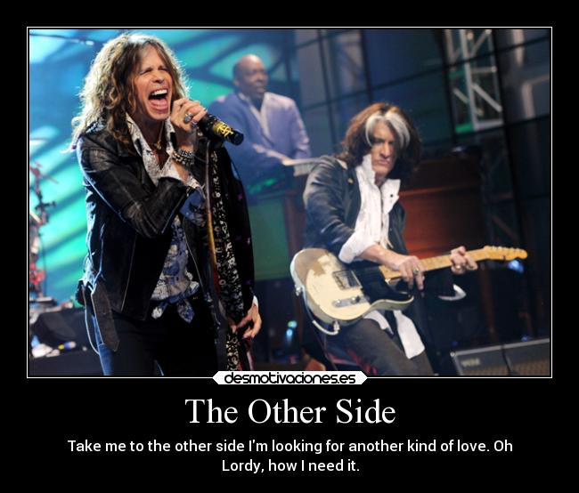 The Other Side - Take me to the other side Im looking for another kind of love. Oh
Lordy, how I need it.