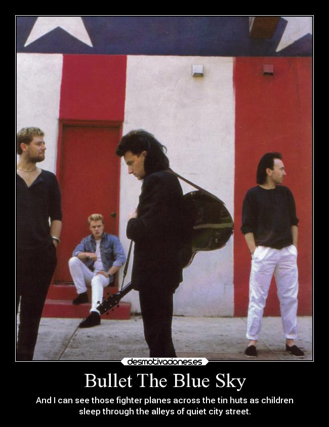 Bullet The Blue Sky - And I can see those fighter planes across the tin huts as children
sleep through the alleys of quiet city street.