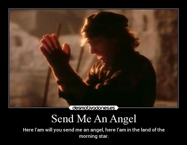 Send Me An Angel - Here Iam will you send me an angel, here Iam in the land of the
morning star.