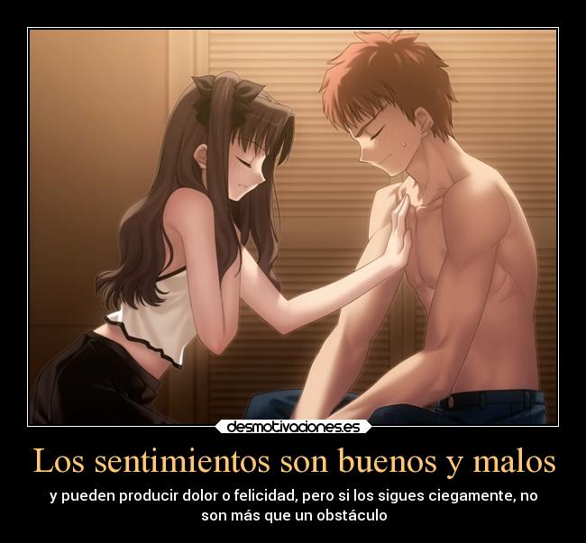 Los sentimientos son buenos y malos - y pueden producir dolor o felicidad, pero si los sigues ciegamente, no
son más que un obstáculo