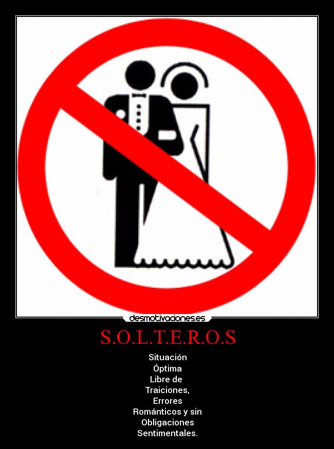S.O.L.T.E.R.O.S - Situación
Óptima
Libre de
Traiciones,
Errores
Románticos y sin
Obligaciones
Sentimentales.