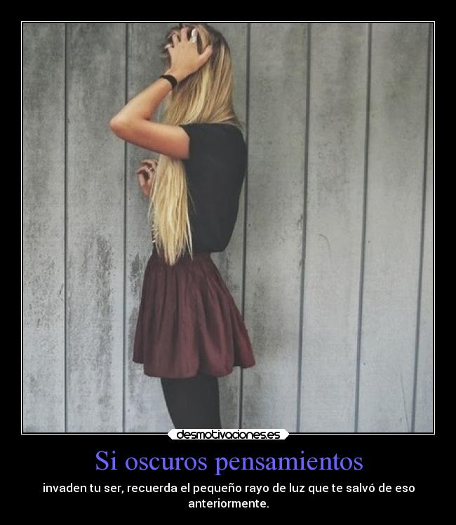 Si oscuros pensamientos - invaden tu ser, recuerda el pequeño rayo de luz que te salvó de eso
anteriormente.