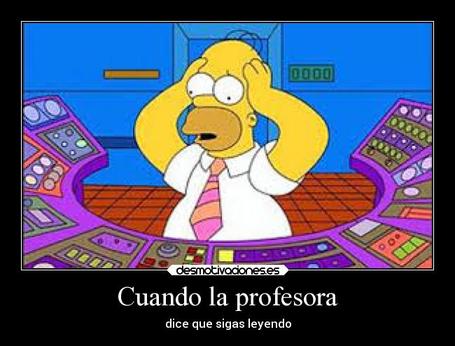 Cuando la profesora - dice que sigas leyendo