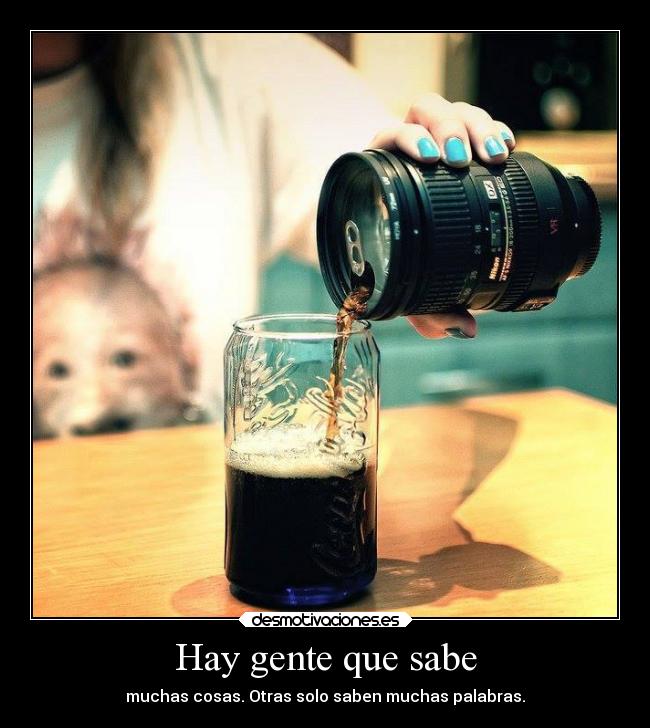 Hay gente que sabe - muchas cosas. Otras solo saben muchas palabras.