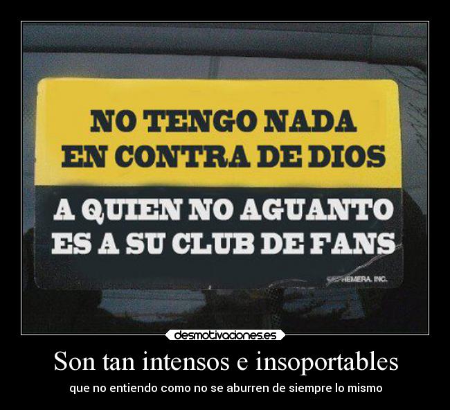 Son tan intensos e insoportables -