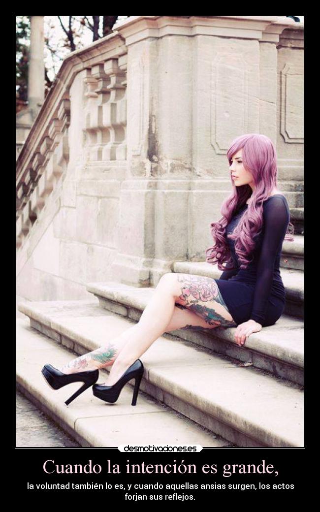 Cuando la intención es grande, -