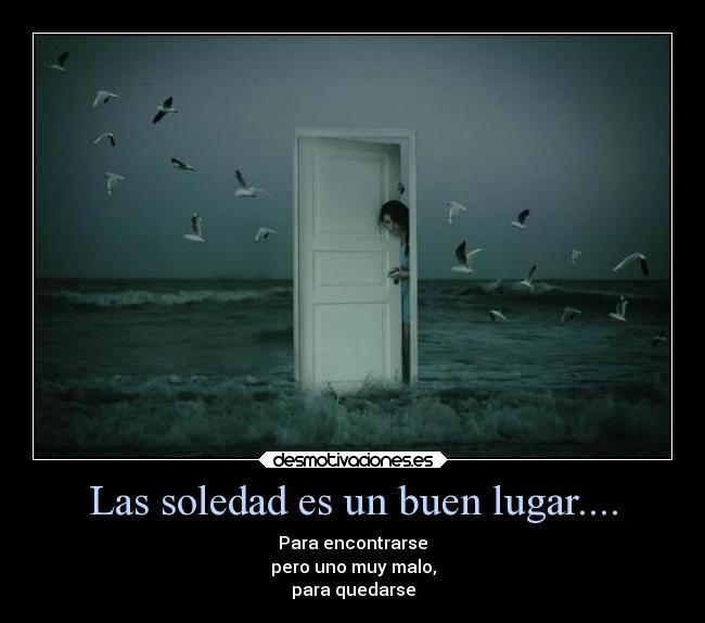 Las soledad es un buen lugar.... -