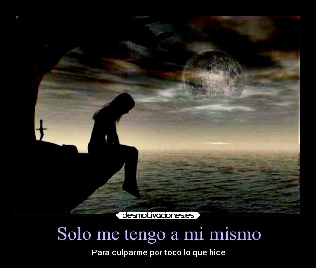 Solo me tengo a mi mismo - Para culparme por todo lo que hice
