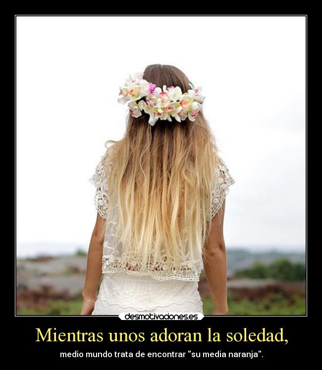 Mientras unos adoran la soledad, - 