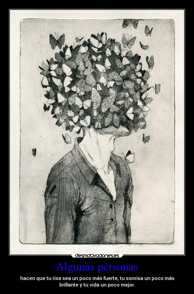 Algunas personas - hacen que tu risa sea un poco más fuerte, tu sonrisa un poco más
brillante y tu vida un poco mejor.